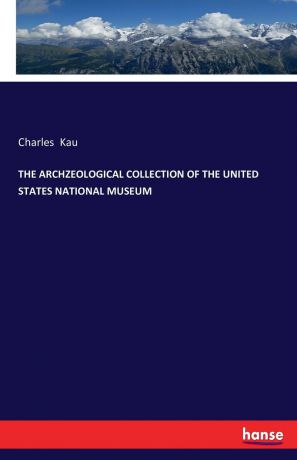 Charles Kau THE ARCHZEOLOGICAL COLLECTION OF THE UNITED STATES NATIONAL MUSEUM