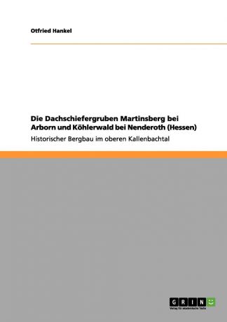 Otfried Hankel Die Dachschiefergruben Martinsberg bei Arborn und Kohlerwald bei Nenderoth (Hessen)
