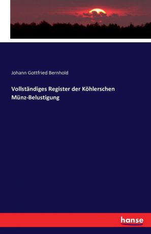 Johann Gottfried Bernhold Vollstandiges Register der Kohlerschen Munz-Belustigung