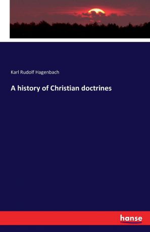 Karl Rudolf Hagenbach A history of Christian doctrines
