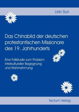 Lixin Sun Das Chinabild der deutschen protestantischen Missionare des 19. Jahrhunderts