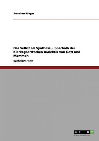 Anneliese Rieger Das Selbst ALS Synthese - Innerhalb Der Kierkegaard.schen Dialektik Von Gott Und Mammon