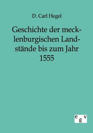 D. Carl Hegel Geschichte der mecklenburgischen Landstande bis zum Jahr 1555