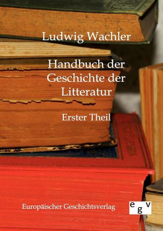 Ludwig Wachler Handbuch der Geschichte der Litteratur