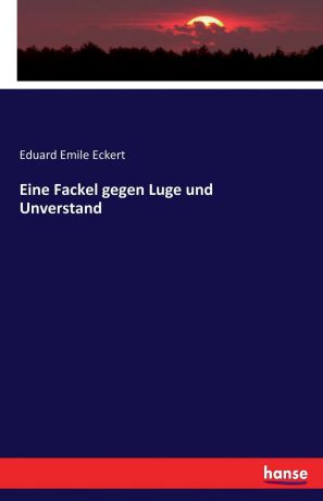 Eduard Emile Eckert Eine Fackel gegen Luge und Unverstand