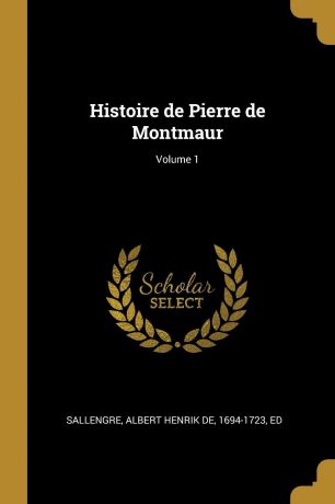 Histoire de Pierre de Montmaur; Volume 1