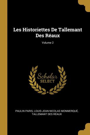 Paulin Paris, Louis-Jean-Nicolas Monmerqué, Tallemant Des Réaux Les Historiettes De Tallemant Des Reaux; Volume 2