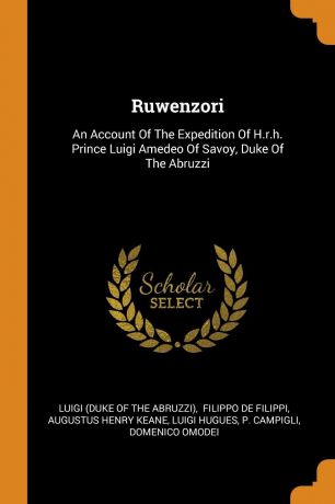 Ruwenzori. An Account Of The Expedition Of H.r.h. Prince Luigi Amedeo Of Savoy, Duke Of The Abruzzi