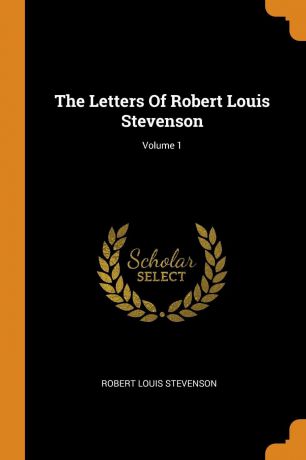 Stevenson Robert Louis The Letters Of Robert Louis Stevenson; Volume 1