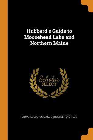 Hubbard.s Guide to Moosehead Lake and Northern Maine