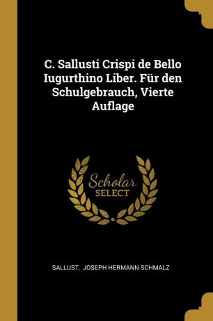 C. Sallusti Crispi de Bello Iugurthino Liber. Fur den Schulgebrauch, Vierte Auflage
