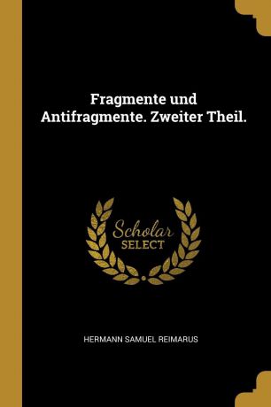 Hermann Samuel Reimarus Fragmente und Antifragmente. Zweiter Theil.