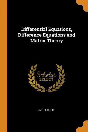 Peter D Lax Differential Equations, Difference Equations and Matrix Theory