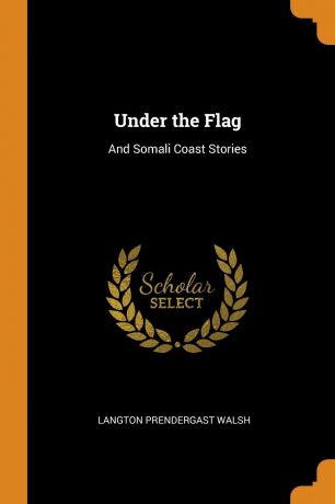 Langton Prendergast Walsh Under the Flag. And Somali Coast Stories