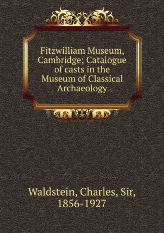 Charles Waldstein Fitzwilliam Museum, Cambridge