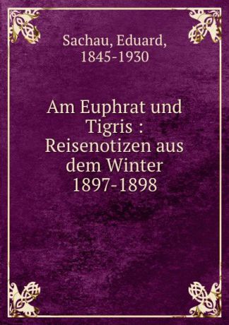 Eduard Sachau Am Euphrat und Tigris