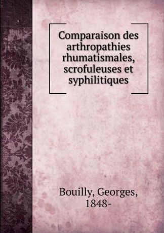 Georges Bouilly Comparaison des arthropathies rhumatismales, scrofuleuses et syphilitiques