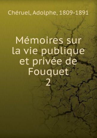Adolphe Chéruel Memoires sur la vie publique et privee de Fouquet