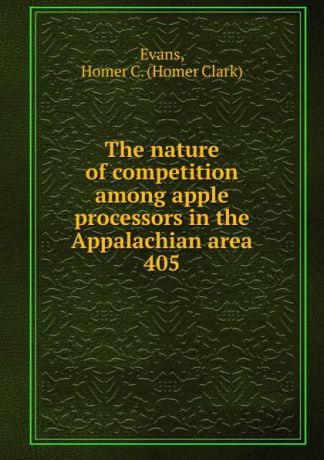 Homer Clark Evans The nature of competition among apple processors in the Appalachian area