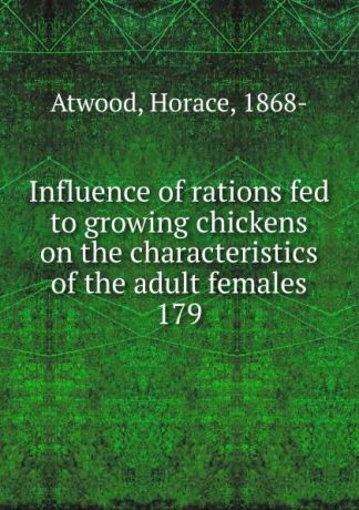 Horace Atwood Influence of rations fed to growing chickens on the characteristics of the adult females