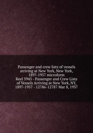 Passenger and crew lists of vessels arriving at New York, New York, 1897-1957 microform