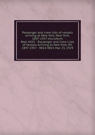 Passenger and crew lists of vessels arriving at New York, New York, 1897-1957 microform