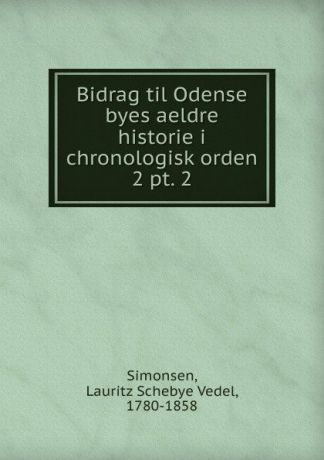 Lauritz Schebye Vedel Simonsen Bidrag til Odense byes aeldre historie i chronologisk orden