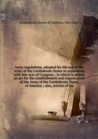 Army regulations, adopted for the use of the Army of the Confederate States in accordance