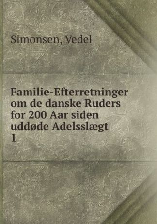 Vedel Simonsen Familie-Efterretninger om de danske Ruders for 200 Aar siden udd.de Adelsslaegt