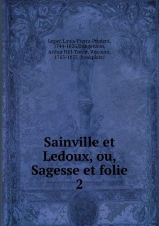 Louis-Pierre-Prudent Legay Sainville et Ledoux, ou, Sagesse et folie