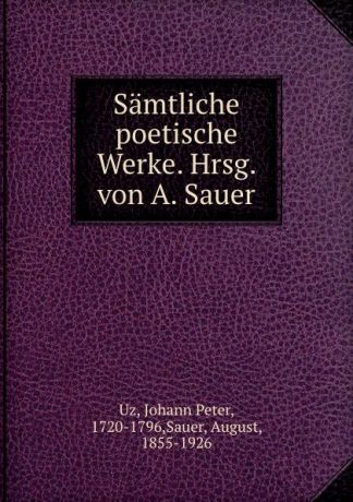 Johann Peter Uz Samtliche poetische Werke. Hrsg. von A. Sauer