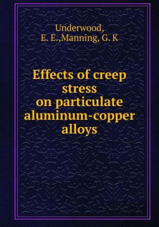 E.E. Underwood Effects of creep stress on particulate aluminum-copper alloys