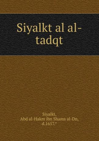 Abd al-Hakm ibn Shams al-Dn Siyalkt Siyalkt al al-tadqt