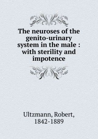 Robert Ultzmann The neuroses of the genito-urinary system in the male