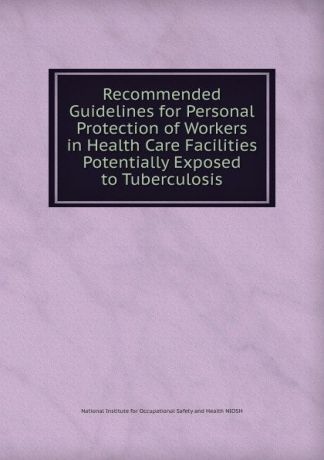 Recommended Guidelines for Personal Protection of Workers in Health Care Facilities Potentially Exposed to Tuberculosis