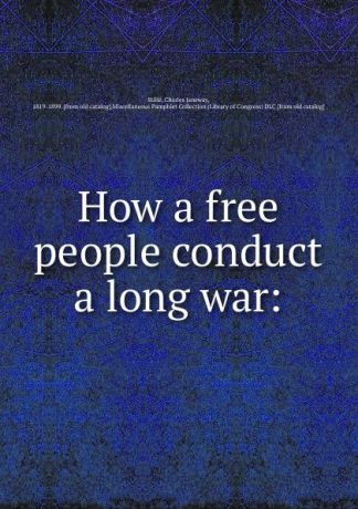 Charles J. Stillé How a free people conduct a long war