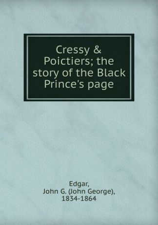John George Edgar Cressy . Poictiers