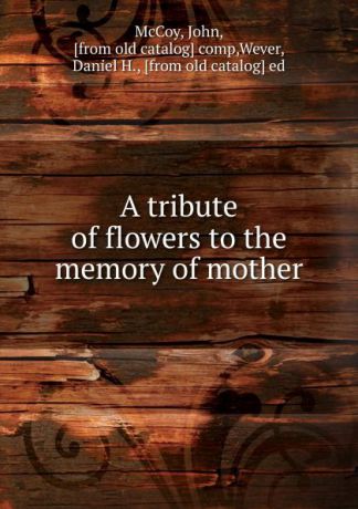 John McCoy A tribute of flowers to the memory of mother