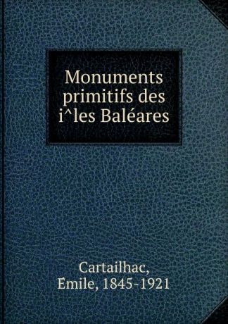 Émile Cartailhac Monuments primitifs des iles Baleares