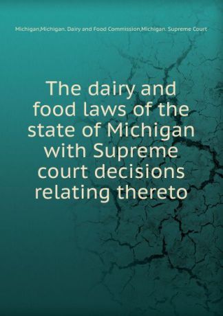 Michigan. Dairy and Food Commission Michigan The dairy and food laws of the state of Michigan
