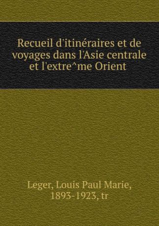 Louis Paul Marie Leger Recueil d.itineraires et de voyages dans l.Asie centrale et l.extreme Orient