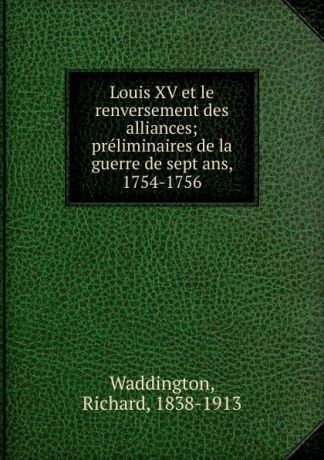 Richard Waddington Louis XV et le renversement des alliances