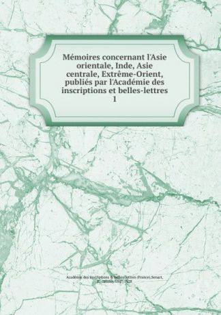Emile Senart Memoires concernant l.Asie orientale, Inde, Asie centrale, Extreme-Orient, publies par l.Academie des inscriptions et belles-lettres