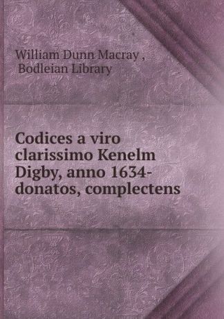 William Dunn Macray Codices a viro clarissimo Kenelm Digby, anno 1634-donatos, complectens