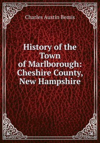 Charles Austin Bemis History of the Town of Marlborough