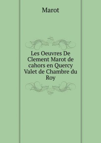Marot Les Oeuvres De Clement Marot de cahors en Quercy Valet de Chambre du Roy
