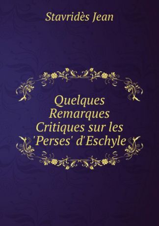 Stavridès Jean Quelques Remarques Critiques sur les .Perses. d.Eschyle