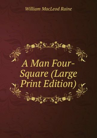 William MacLeod Raine A Man Four-Square (Large Print Edition)