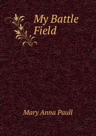 Mary Anna Paull My Battle Field