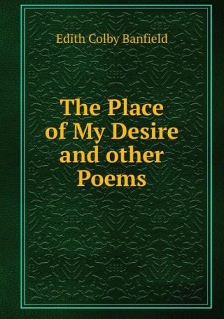 Edith Colby Banfield The Place of My Desire and other Poems